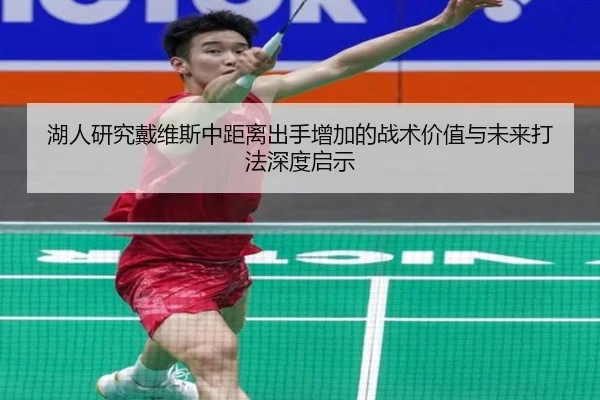 湖人研究戴维斯中距离出手增加的战术价值与未来打法深度启示